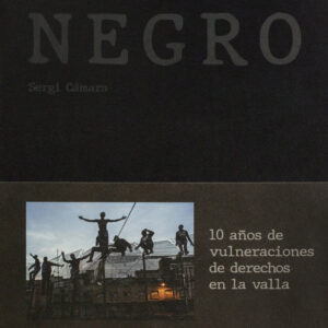 Negro: 10 años de vulneraciones de derechos en la valla, Sergi Cámara, Libros EST_ART Space, Alcobendas, Madrid