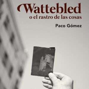 Wattebled o el rastro de las cosas, Paco Gómez, Libros EST_ART Space, Alcobendas, Madrid